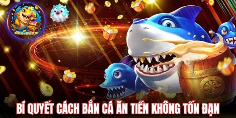Bí quyết cách bắn cá ăn tiền không tốn đạn