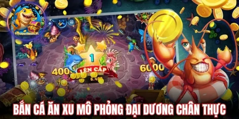 Game bắn cá ăn xu mô phỏng đại dương siêu chân thực