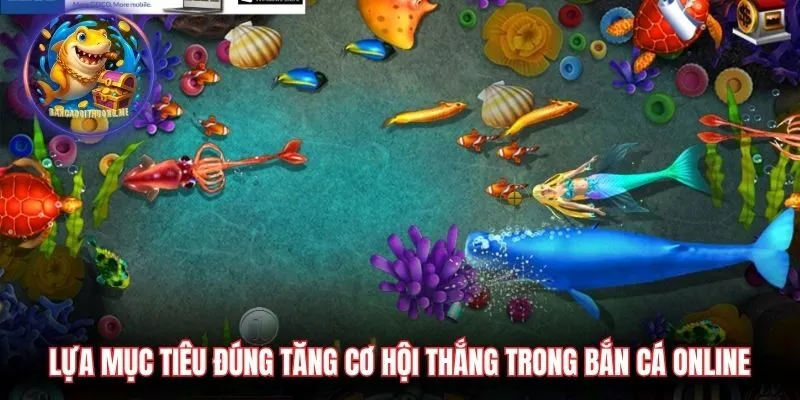 Lựa mục tiêu đúng tăng cơ hội thắng trong Bắn Cá Online
