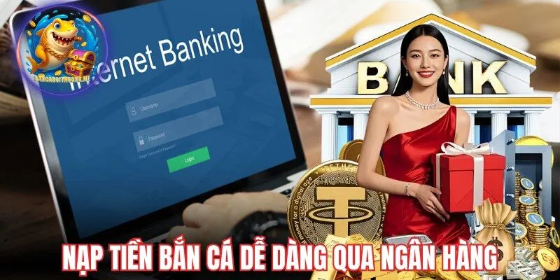 Nạp tiền bắn cá dễ dàng qua ngân hàng