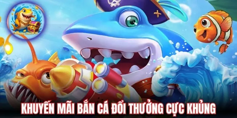 Ưu đãi bắn cá đổi thưởng lớn dành cho hội viên