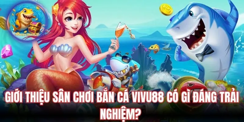 Giới thiệu sân chơi bắn cá Vivu88 có gì đáng trải nghiệm?