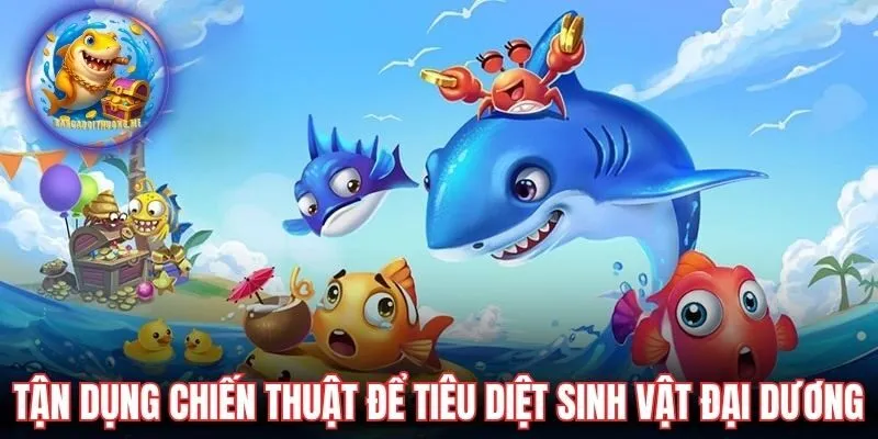 Tận dụng chiến thuật để tiêu diệt sinh vật đại dương